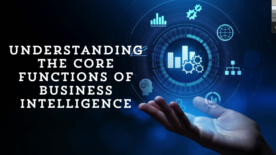 Understanding the Core Functions of Business Intelligence